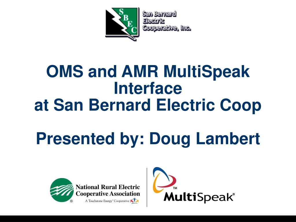 PPT OMS And AMR MultiSpeak Interface At San Bernard Electric Coop PPT OMS And AMR MultiSpeak Interface At San Bernard Electric Coop